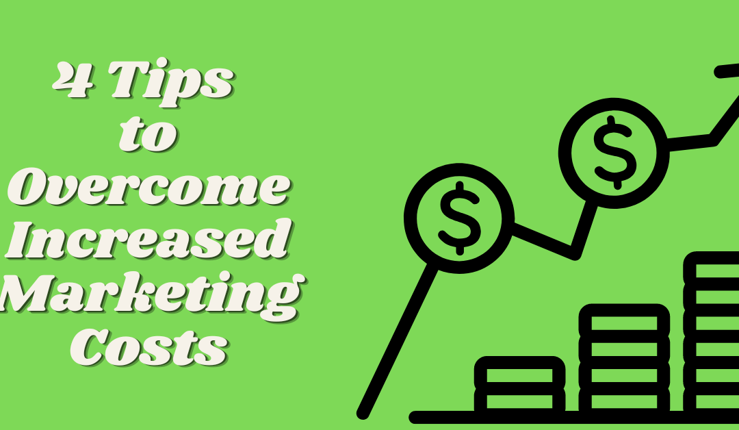 4 Tips to Overcome Increased Marketing Costs