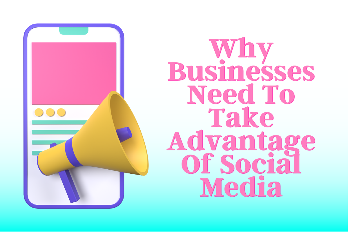 Why Businesses Need To Take Advantage Of Social Media